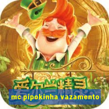 mc pipokinha vazamento